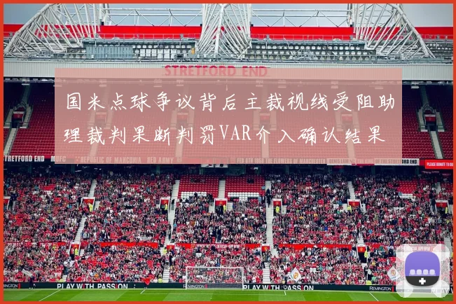 国米点球争议背后主裁视线受阻助理裁判果断判罚VAR介入确认结果