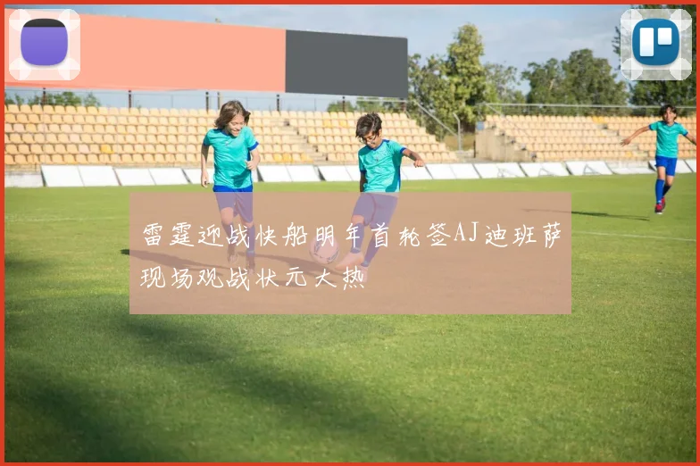 雷霆迎战快船明年首轮签AJ迪班萨现场观战状元大热