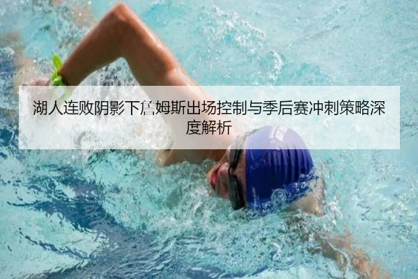 湖人连败阴影下詹姆斯出场控制与季后赛冲刺策略深度解析（bandao）